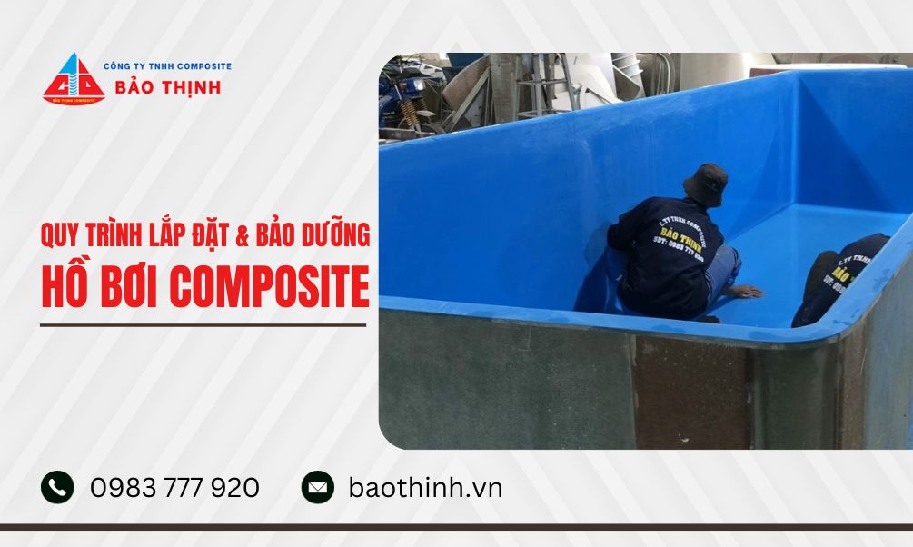 Quy trình lắp đặt & Bảo dưỡng hồ bơi composite