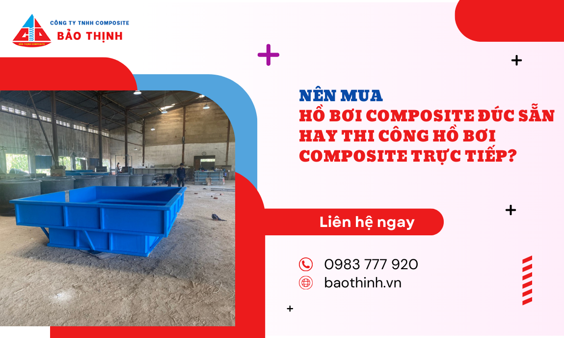 Nên mua hồ bơi composite đúc sẵn hay thi công hồ bơi composite trực tiếp?