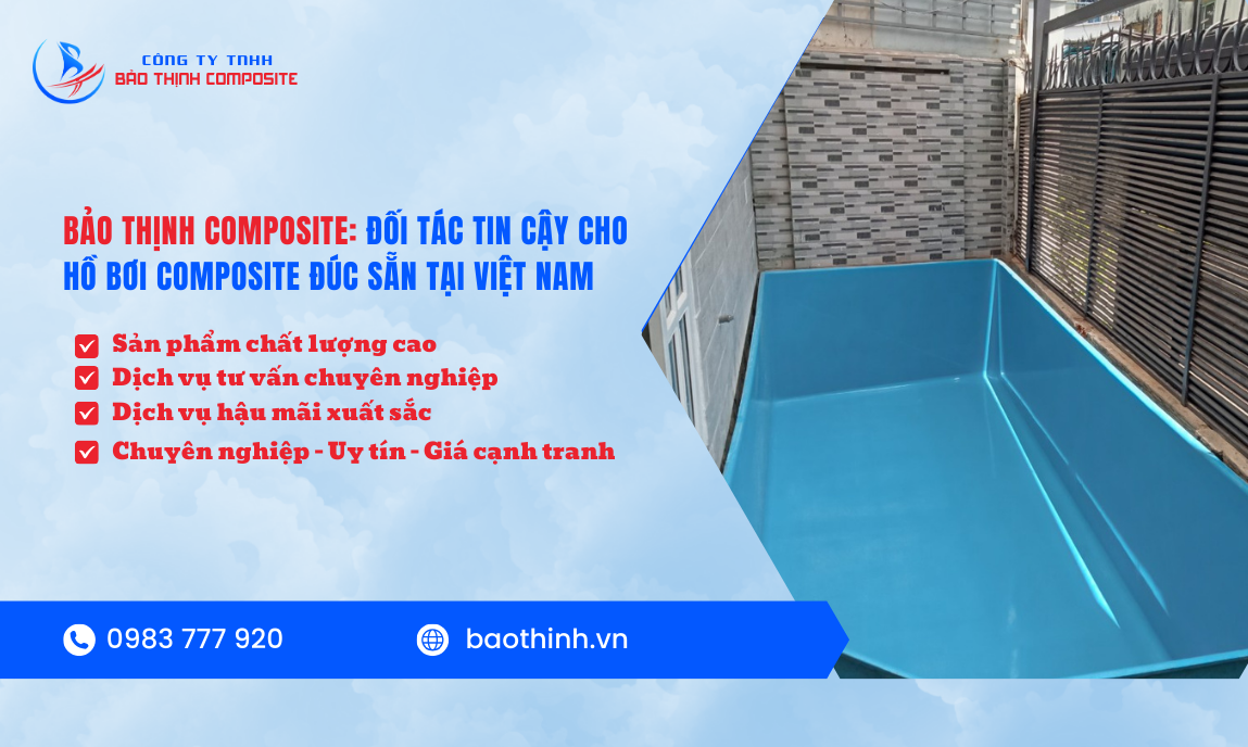 Bảo Thịnh Composite: Đối Tác Tin Cậy Cho Hồ Bơi Composite Đúc Sẵn Tại Việt Nam
